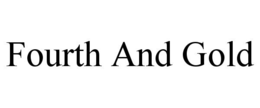 FOURTH AND GOLD trademark