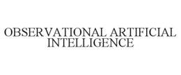OBSERVATIONAL ARTIFICIAL INTELLIGENCE trademark