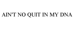 AIN'T NO QUIT IN MY DNA trademark