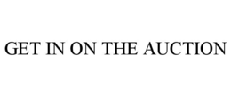 GET IN ON THE AUCTION trademark