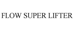 FLOW SUPER LIFTER trademark