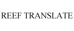 REEF TRANSLATE trademark