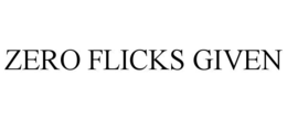 ZERO FLICKS GIVEN trademark