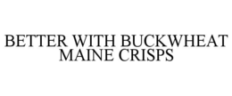 BETTER WITH BUCKWHEAT MAINE CRISPS trademark