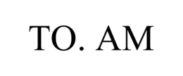 TO. AM trademark