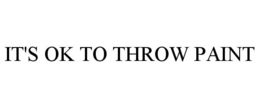 IT'S OK TO THROW PAINT trademark