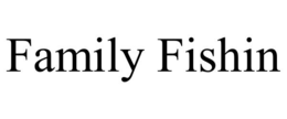 FAMILY FISHIN trademark