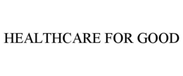 HEALTHCARE FOR GOOD trademark