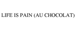 LIFE IS PAIN (AU CHOCOLAT) trademark