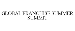 GLOBAL FRANCHISE SUMMER SUMMIT trademark