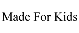 MADE FOR KIDS trademark