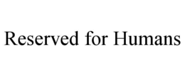 RESERVED FOR HUMANS trademark