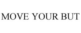 MOVE YOUR BUT trademark