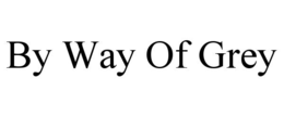 BY WAY OF GREY trademark