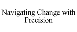 NAVIGATING CHANGE WITH PRECISION trademark