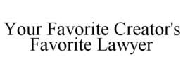 YOUR FAVORITE CREATOR'S FAVORITE LAWYER trademark