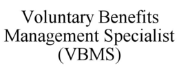 VOLUNTARY BENEFITS MANAGEMENT SPECIALIST (VBMS) trademark