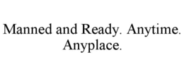 MANNED AND READY. ANYTIME. ANYPLACE. trademark