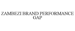 ZAMBEZI BRAND PERFORMANCE GAP trademark