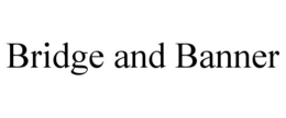 BRIDGE AND BANNER trademark