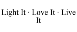 LIGHT IT · LOVE IT · LIVE IT trademark