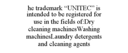HE TRADEMARK “UNITEC” IS INTENDED TO BE REGISTERED FOR USE IN THE FIELDS OF:DRY CLEANING MACHINESWASHING MACHINESLAUNDRY DETERGENTS AND CLEANING AGENTS trademark
