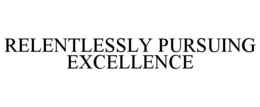 RELENTLESSLY PURSUING EXCELLENCE trademark