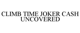 CLIMB TIME JOKER CASH UNCOVERED trademark