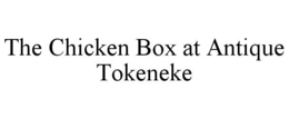 THE CHICKEN BOX AT ANTIQUE TOKENEKE trademark