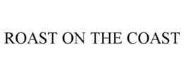 ROAST ON THE COAST trademark