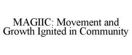 MAGIIC: MOVEMENT AND GROWTH IGNITED IN COMMUNITY trademark