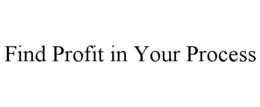 FIND PROFIT IN YOUR PROCESS trademark