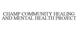CHAMP COMMUNITY HEALING AND MENTAL HEALTH PROJECT trademark