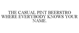 THE CASUAL PINT BEERSTRO WHERE EVERYBODY KNOWS YOUR NAME. trademark