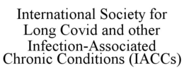 INTERNATIONAL SOCIETY FOR LONG COVID AND OTHER INFECTION-ASSOCIATED CHRONIC CONDITIONS (IACCS) trademark