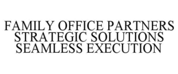 FAMILY OFFICE PARTNERS STRATEGIC SOLUTIONS SEAMLESS EXECUTION trademark