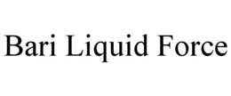 BARI LIQUID FORCE trademark