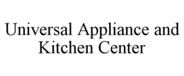 UNIVERSAL APPLIANCE AND KITCHEN CENTER trademark