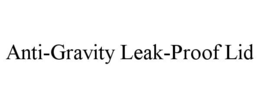 ANTI-GRAVITY LEAK-PROOF LID trademark