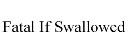 FATAL IF SWALLOWED trademark