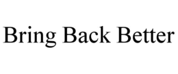 BRING BACK BETTER trademark