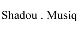 SHADOU . MUSIQ trademark