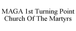 MAGA 1ST TURNING POINT CHURCH OF THE MARTYRS trademark