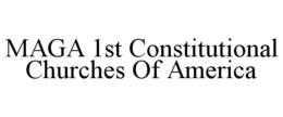 MAGA 1ST CONSTITUTIONAL CHURCHES OF AMERICA trademark
