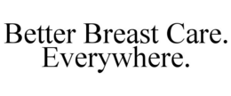 BETTER BREAST CARE. EVERYWHERE. trademark