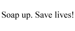 SOAP UP. SAVE LIVES! trademark