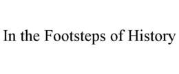 IN THE FOOTSTEPS OF HISTORY trademark