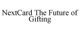 NEXTCARD THE FUTURE OF GIFTING trademark