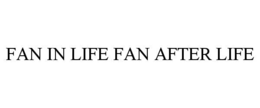 FAN IN LIFE FAN AFTER LIFE trademark