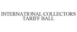 INTERNATIONAL COLLECTORS TARIFF BALL trademark